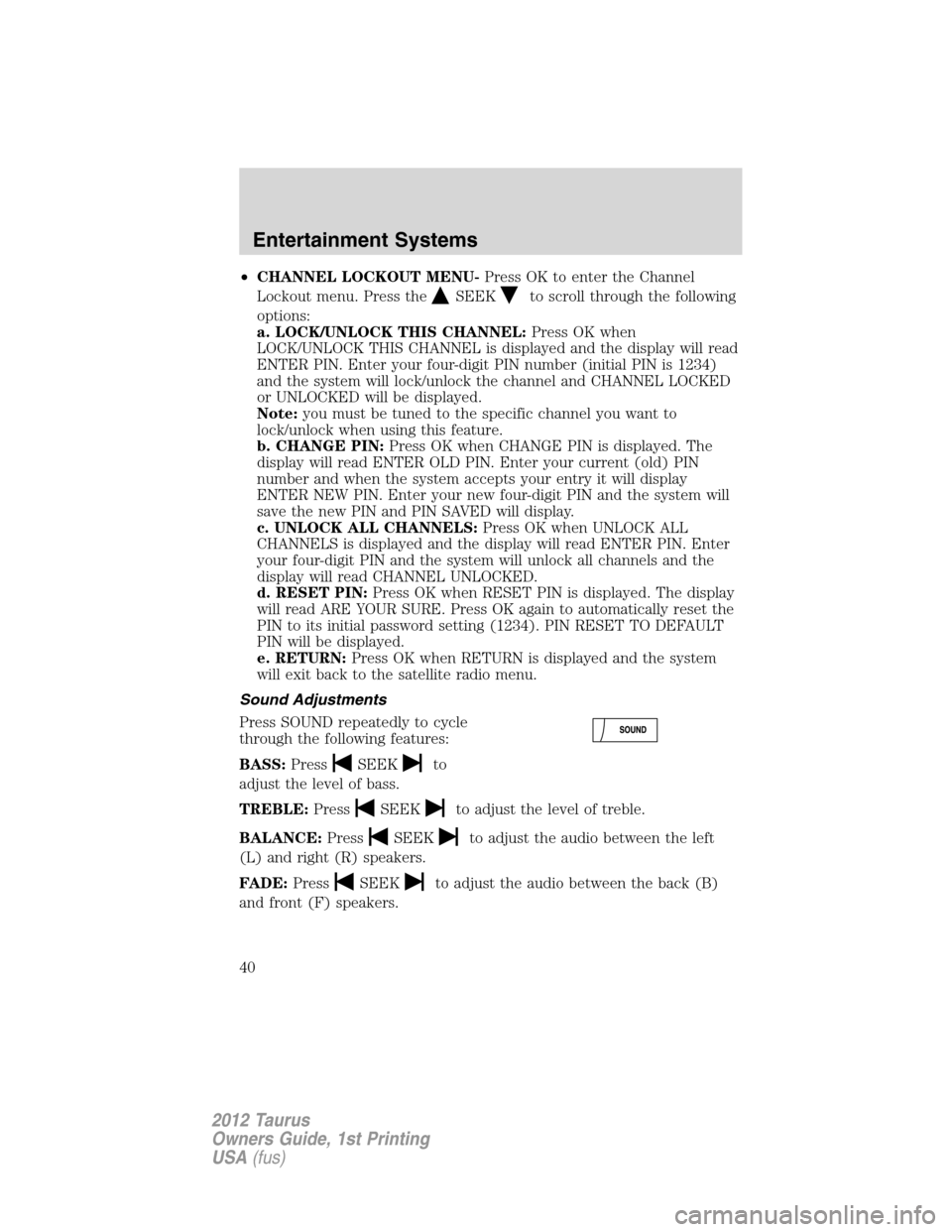 FORD TAURUS 2012 6.G Owners Manual •CHANNEL LOCKOUT MENU-Press OK to enter the Channel
Lockout menu. Press the
SEEKto scroll through the following
options:
a. LOCK/UNLOCK THIS CHANNEL:Press OK when
LOCK/UNLOCK THIS CHANNEL is display