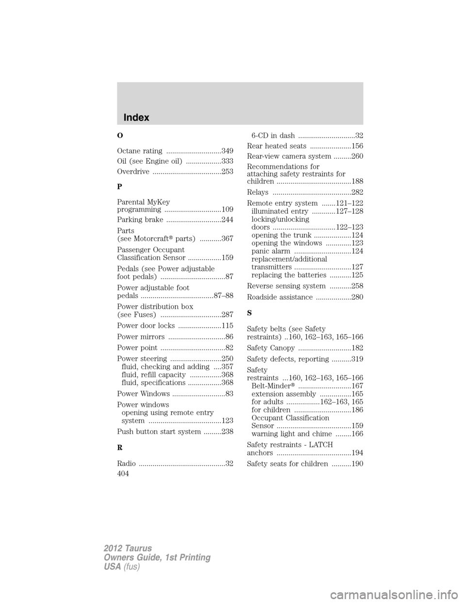 FORD TAURUS 2012 6.G User Guide O
Octane rating ............................349
Oil (see Engine oil) ..................333
Overdrive ...................................253
P
Parental MyKey
programming .............................10