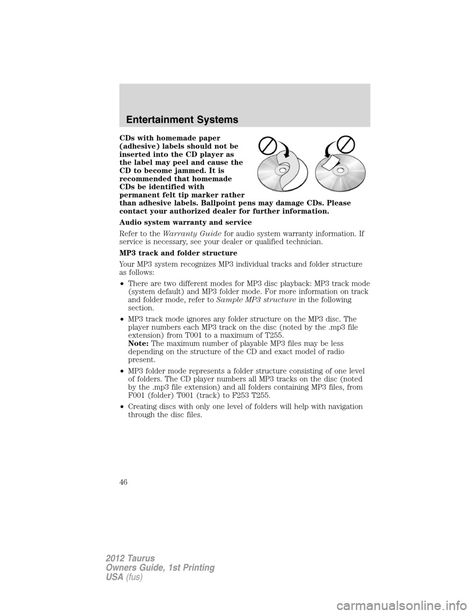 FORD TAURUS 2012 6.G Service Manual CDs with homemade paper
(adhesive) labels should not be
inserted into the CD player as
the label may peel and cause the
CD to become jammed. It is
recommended that homemade
CDs be identified with
perm
