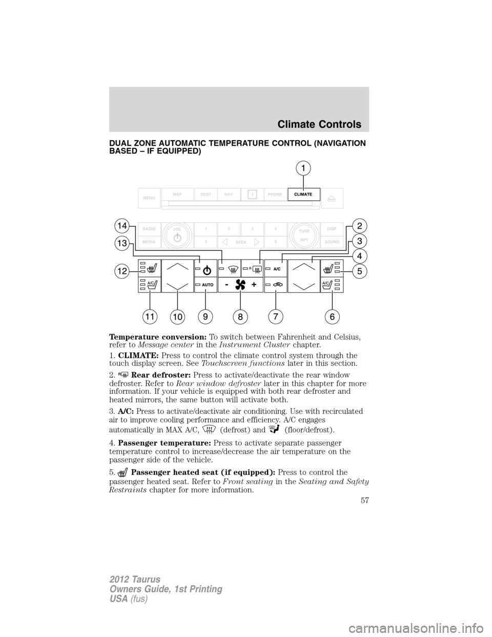 FORD TAURUS 2012 6.G Owners Manual DUAL ZONE AUTOMATIC TEMPERATURE CONTROL (NAVIGATION
BASED – IF EQUIPPED)
Temperature conversion:To switch between Fahrenheit and Celsius,
refer toMessage centerin theInstrument Clusterchapter.
1.CLI