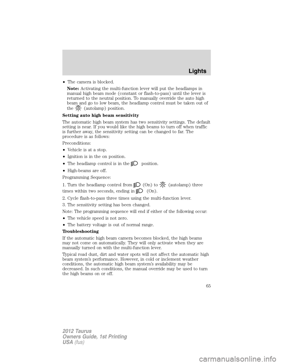 FORD TAURUS 2012 6.G Repair Manual •The camera is blocked.
Note:Activating the multi-function lever will put the headlamps in
manual high beam mode (constant or flash-to-pass) until the lever is
returned to the neutral position. To m