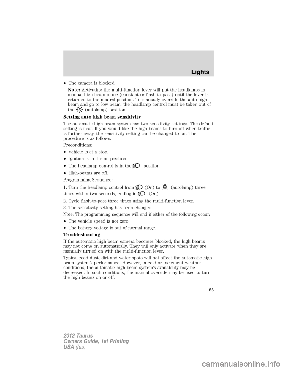 FORD TAURUS 2012 6.G Owners Manual •The camera is blocked.
Note:Activating the multi-function lever will put the headlamps in
manual high beam mode (constant or flash-to-pass) until the lever is
returned to the neutral position. To m