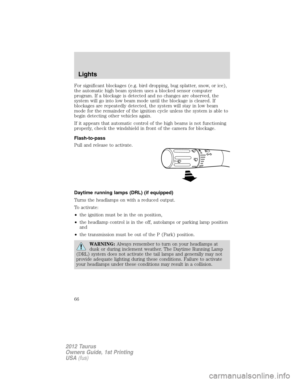 FORD TAURUS 2012 6.G User Guide For significant blockages (e.g. bird dropping, bug splatter, snow, or ice),
the automatic high beam system uses a blocked sensor computer
program. If a blockage is detected and no changes are observed