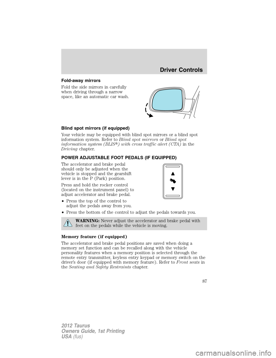 FORD TAURUS 2012 6.G Owners Manual Fold-away mirrors
Fold the side mirrors in carefully
when driving through a narrow
space, like an automatic car wash.
Blind spot mirrors (if equipped)
Your vehicle may be equipped with blind spot mirr
