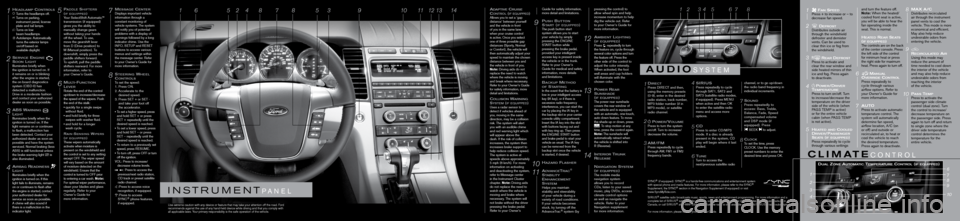 FORD TAURUS 2012 6.G Quick Reference Guide Audios y s t e m
Fan Speed Press + to increase or – to
decrease fan speed.
deFro St Distributes outside air
through the windshield
defroster and demister
vents. Can be used to
clear thin ice FORD TAURUS 2012 6.G Quick Reference Guide Audios y s t e m
Fan Speed Press + to increase or – to
decrease fan speed.
deFro St Distributes outside air
through the windshield
defroster and demister
vents. Can be used to
clear thin ice