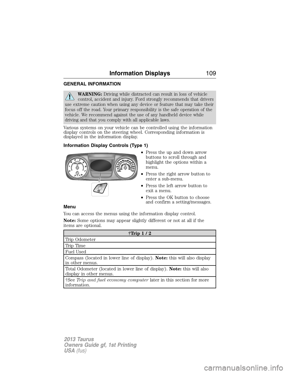 FORD TAURUS 2013 6.G Owners Manual GENERAL INFORMATION
WARNING:Driving while distracted can result in loss of vehicle
control, accident and injury. Ford strongly recommends that drivers
use extreme caution when using any device or feat