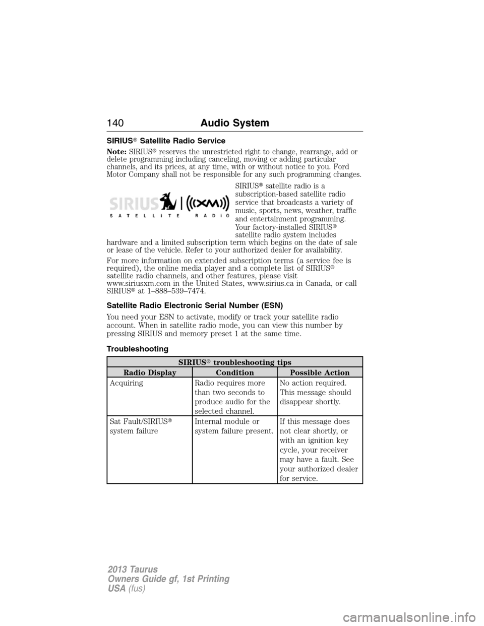 FORD TAURUS 2013 6.G Owners Manual SIRIUSSatellite Radio Service
Note:SIRIUSreserves the unrestricted right to change, rearrange, add or
delete programming including canceling, moving or adding particular
channels, and its prices, at