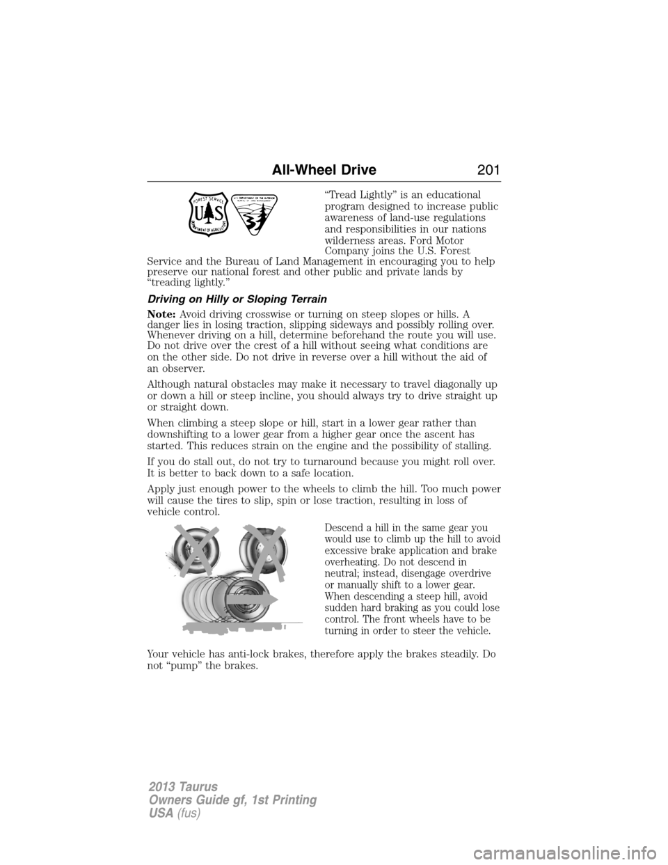 FORD TAURUS 2013 6.G Owners Manual “Tread Lightly” is an educational
program designed to increase public
awareness of land-use regulations
and responsibilities in our nations
wilderness areas. Ford Motor
Company joins the U.S. Fore