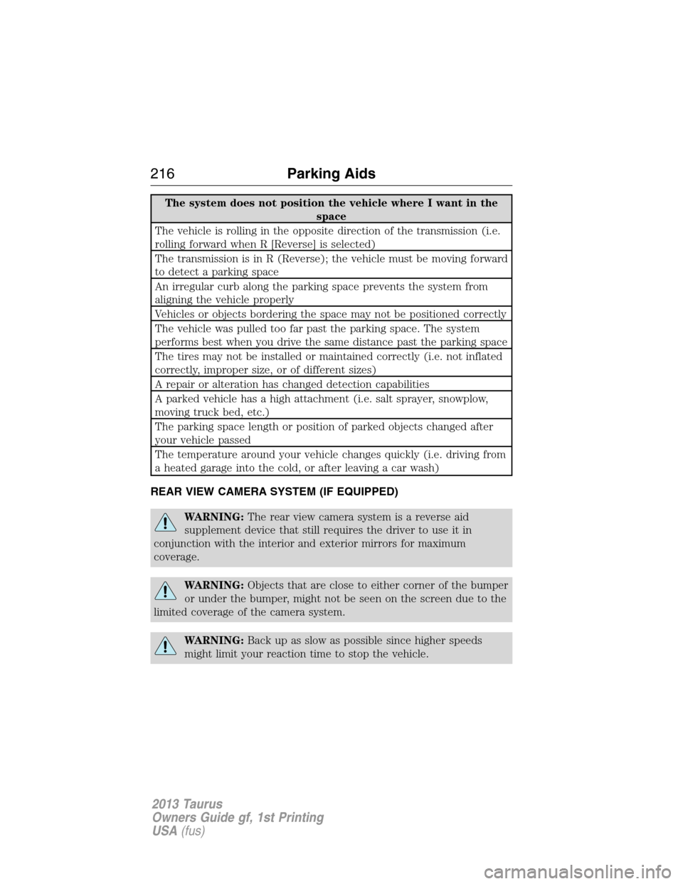 FORD TAURUS 2013 6.G Owners Manual The system does not position the vehicle where I want in the
space
The vehicle is rolling in the opposite direction of the transmission (i.e.
rolling forward when R [Reverse] is selected)
The transmis