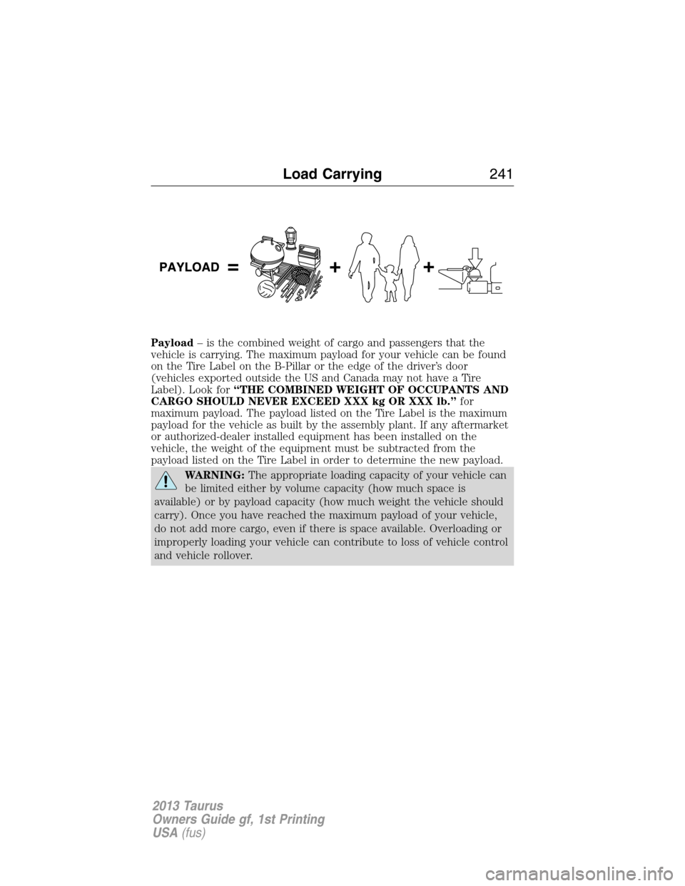 FORD TAURUS 2013 6.G Owners Manual Payload– is the combined weight of cargo and passengers that the
vehicle is carrying. The maximum payload for your vehicle can be found
on the Tire Label on the B-Pillar or the edge of the driver’