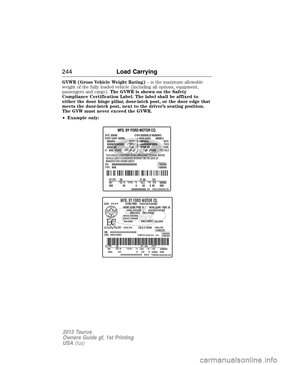 FORD TAURUS 2013 6.G Owners Manual GVWR (Gross Vehicle Weight Rating)– is the maximum allowable
weight of the fully loaded vehicle (including all options, equipment,
passengers and cargo).The GVWR is shown on the Safety
Compliance Ce