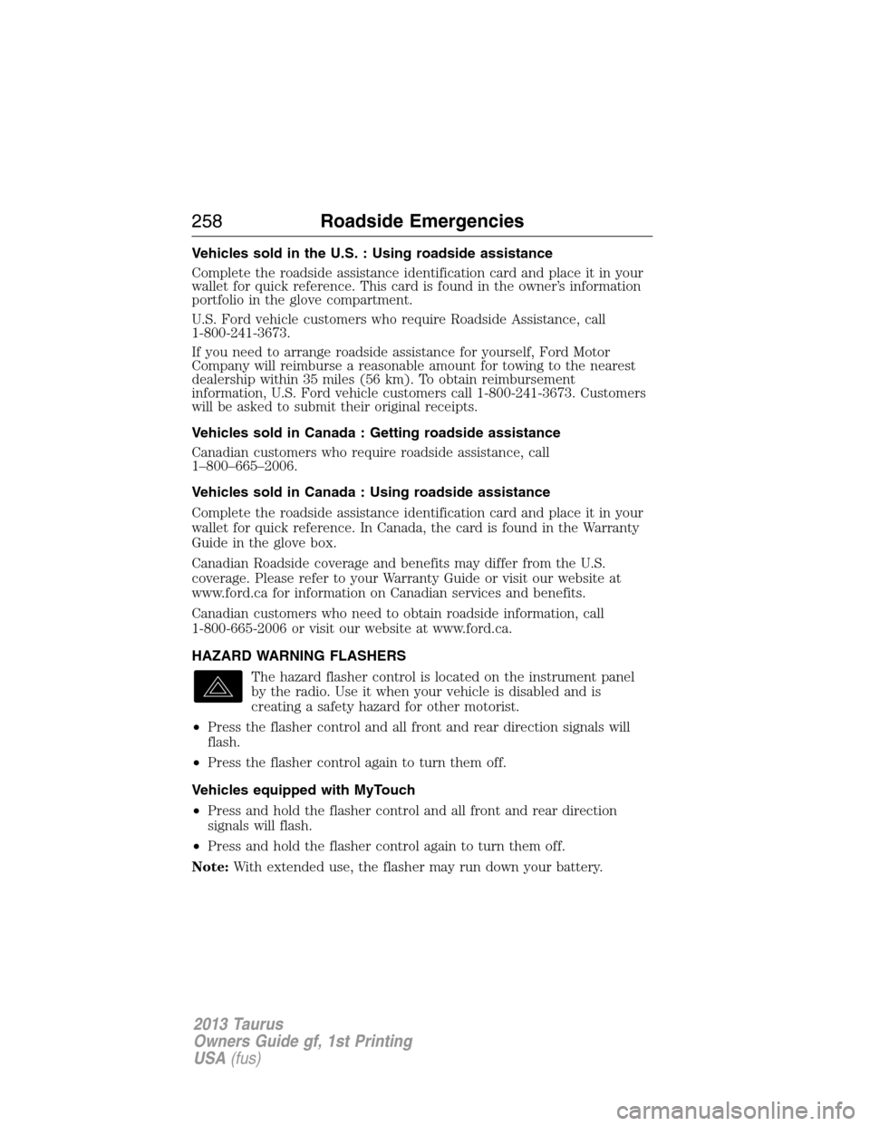 FORD TAURUS 2013 6.G Owners Manual Vehicles sold in the U.S. : Using roadside assistance
Complete the roadside assistance identification card and place it in your
wallet for quick reference. This card is found in the owner’s informat