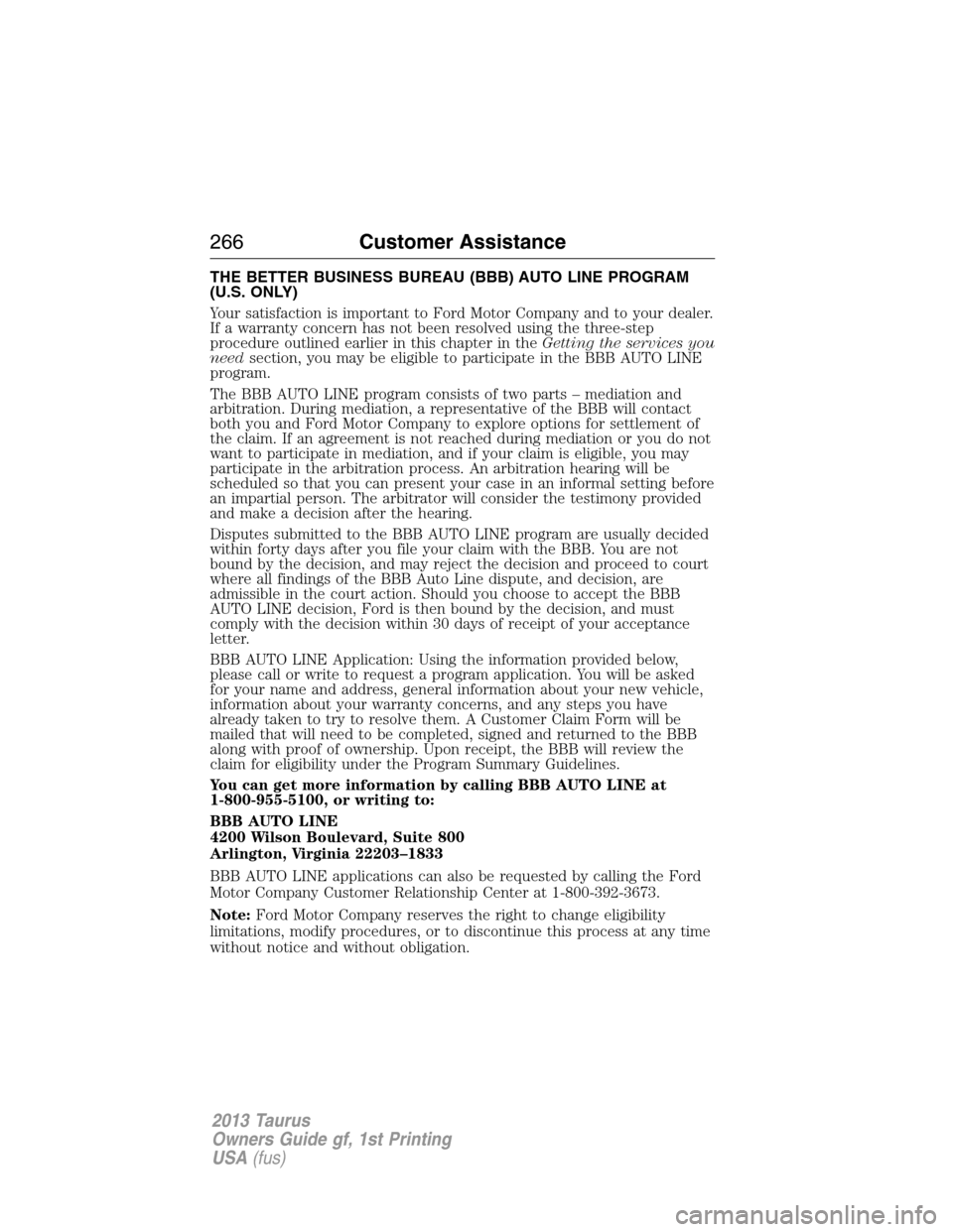 FORD TAURUS 2013 6.G Owners Manual THE BETTER BUSINESS BUREAU (BBB) AUTO LINE PROGRAM
(U.S. ONLY)
Your satisfaction is important to Ford Motor Company and to your dealer.
If a warranty concern has not been resolved using the three-step
