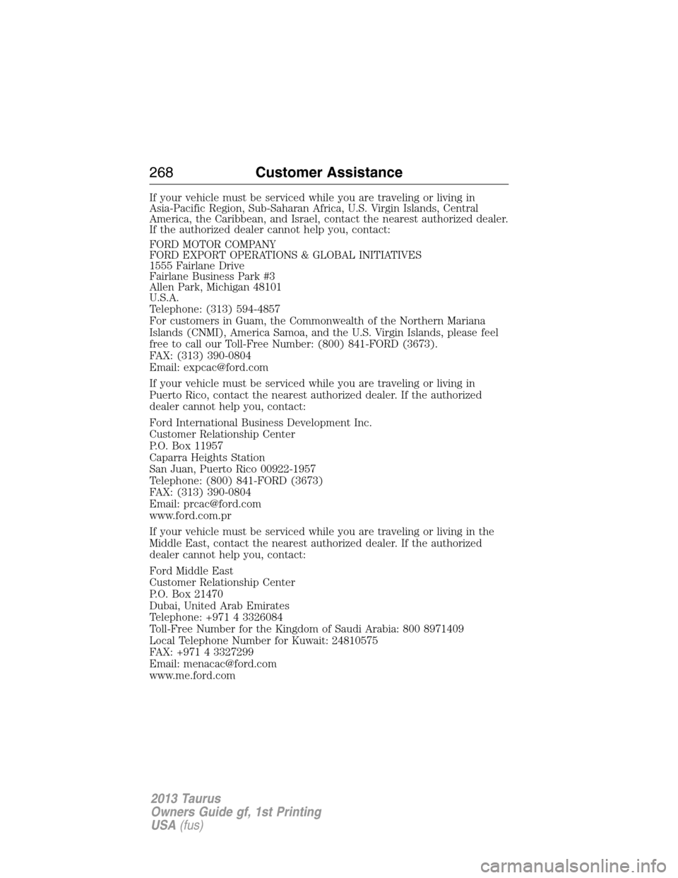 FORD TAURUS 2013 6.G Owners Manual If your vehicle must be serviced while you are traveling or living in
Asia-Pacific Region, Sub-Saharan Africa, U.S. Virgin Islands, Central
America, the Caribbean, and Israel, contact the nearest auth
