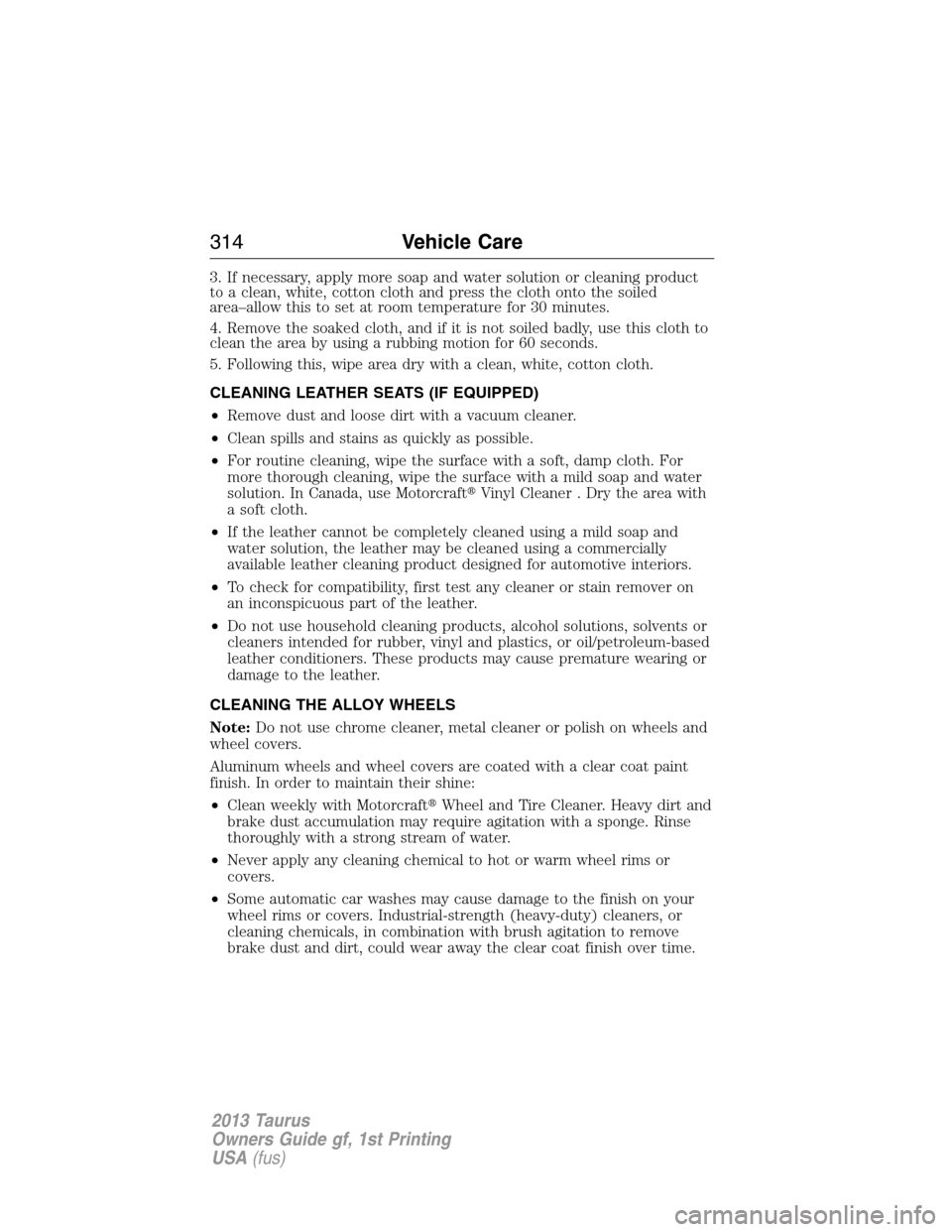 FORD TAURUS 2013 6.G Owners Manual 3. If necessary, apply more soap and water solution or cleaning product
to a clean, white, cotton cloth and press the cloth onto the soiled
area–allow this to set at room temperature for 30 minutes.