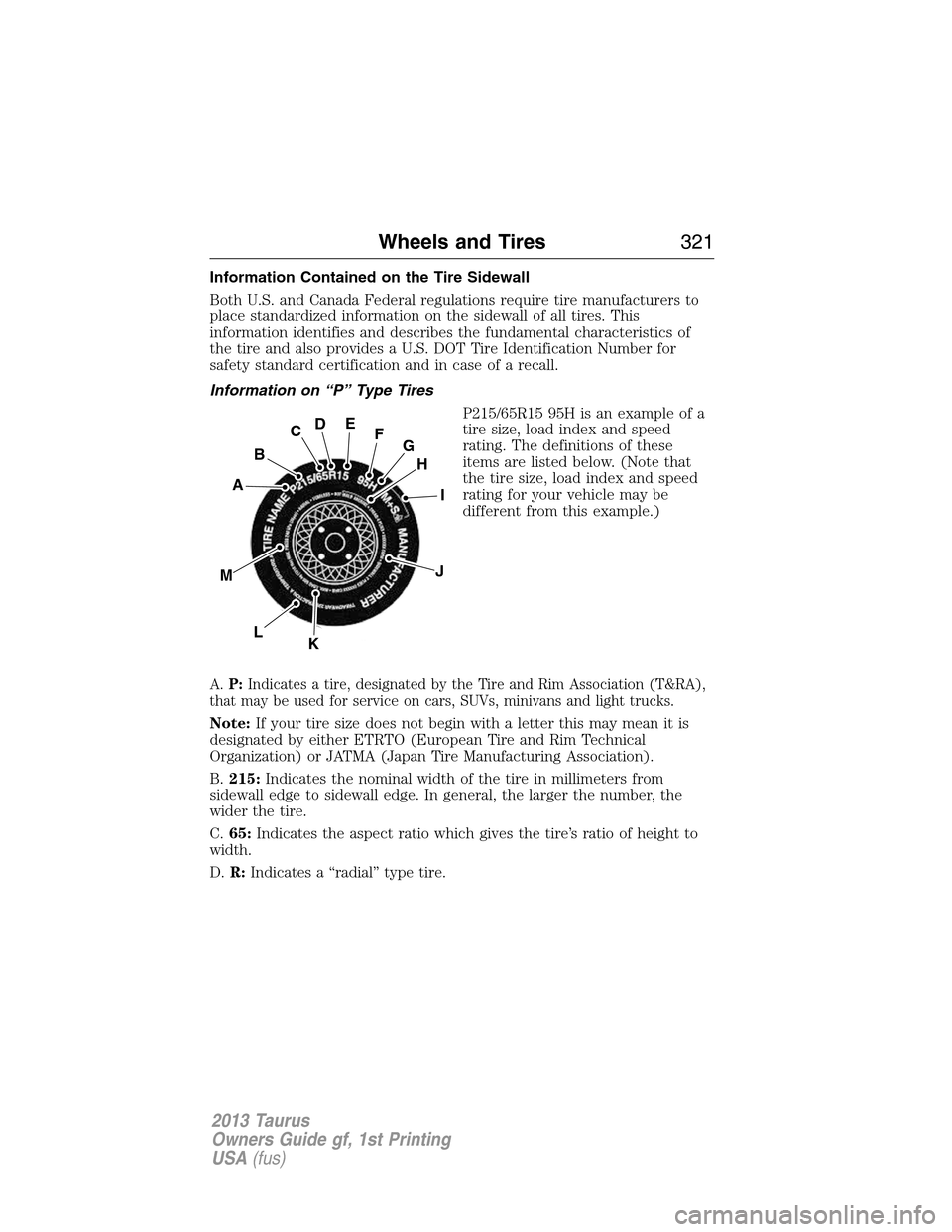 FORD TAURUS 2013 6.G Owners Manual Information Contained on the Tire Sidewall
Both U.S. and Canada Federal regulations require tire manufacturers to
place standardized information on the sidewall of all tires. This
information identifi