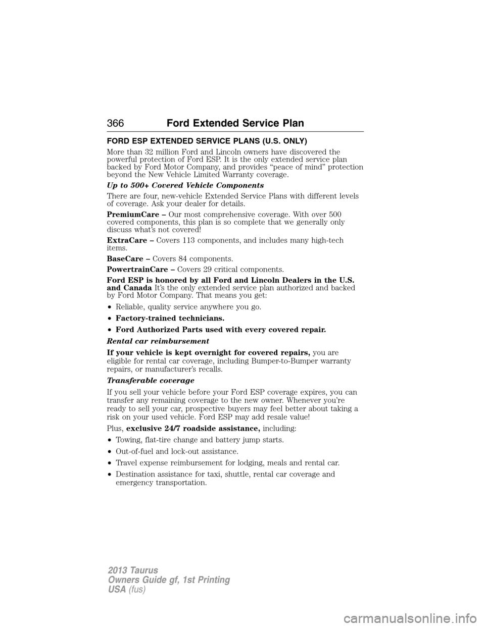 FORD TAURUS 2013 6.G Owners Manual FORD ESP EXTENDED SERVICE PLANS (U.S. ONLY)
More than 32 million Ford and Lincoln owners have discovered the
powerful protection of Ford ESP. It is the only extended service plan
backed by Ford Motor 