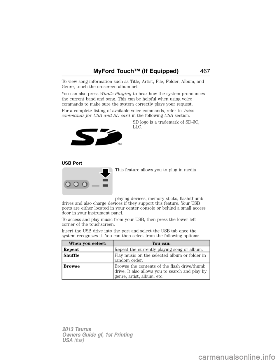 FORD TAURUS 2013 6.G Owners Manual To view song information such as Title, Artist, File, Folder, Album, and
Genre, touch the on-screen album art.
You can also pressWhat’s Playingto hear how the system pronounces
the current band and 