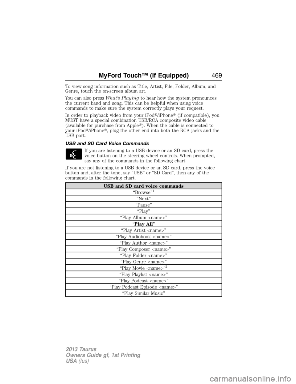 FORD TAURUS 2013 6.G Owners Manual To view song information such as Title, Artist, File, Folder, Album, and
Genre, touch the on-screen album art.
You can also pressWhat’s Playingto hear how the system pronounces
the current band and 
