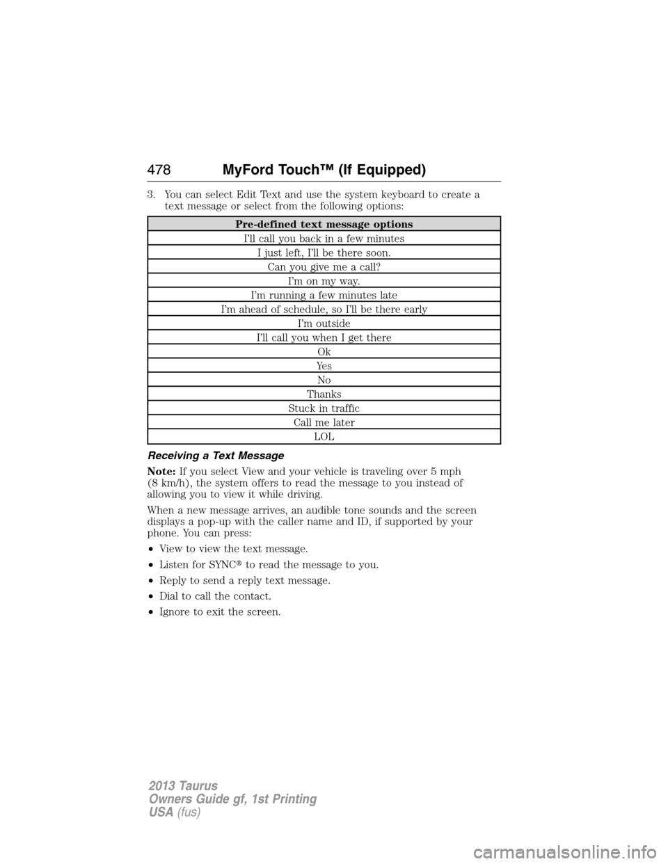 FORD TAURUS 2013 6.G Owners Manual 3. You can select Edit Text and use the system keyboard to create a
text message or select from the following options:
Pre-defined text message options
I’ll call you back in a few minutes
I just lef