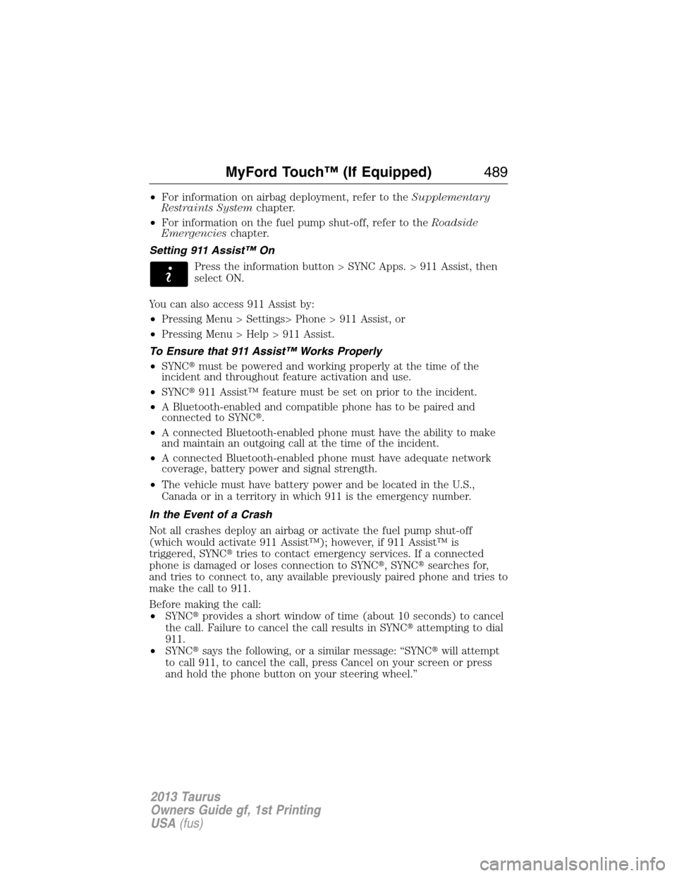 FORD TAURUS 2013 6.G Owners Manual •For information on airbag deployment, refer to theSupplementary
Restraints Systemchapter.
•For information on the fuel pump shut-off, refer to theRoadside
Emergencieschapter.
Setting 911 Assist