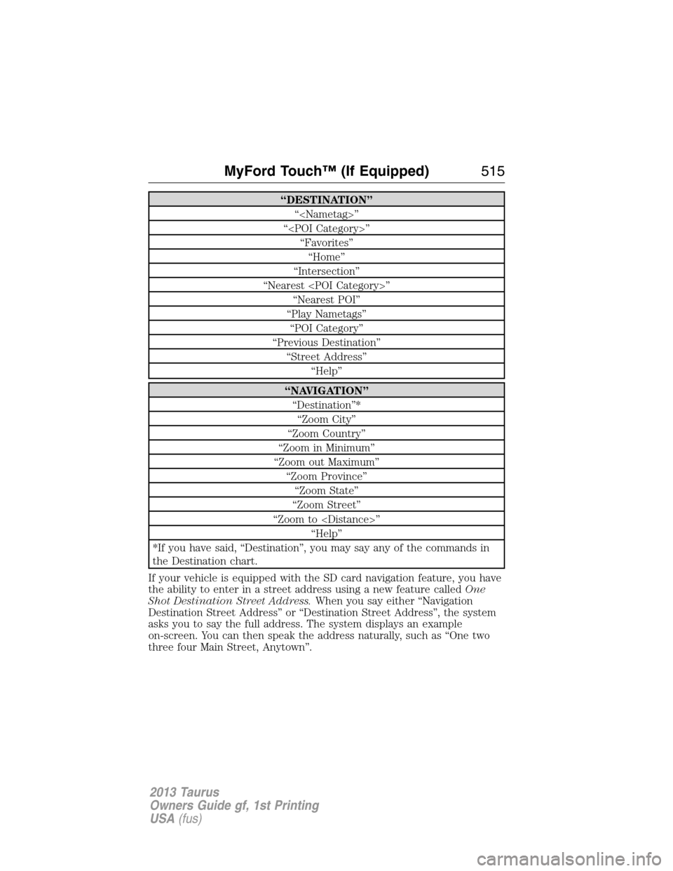 FORD TAURUS 2013 6.G Owners Manual “DESTINATION”
“<Nametag>”
“<POI Category>”
“Favorites”
“Home”
“Intersection”
“Nearest <POI Category>”
“Nearest POI”
“Play Nametags”
“POI Category”
“Previous D