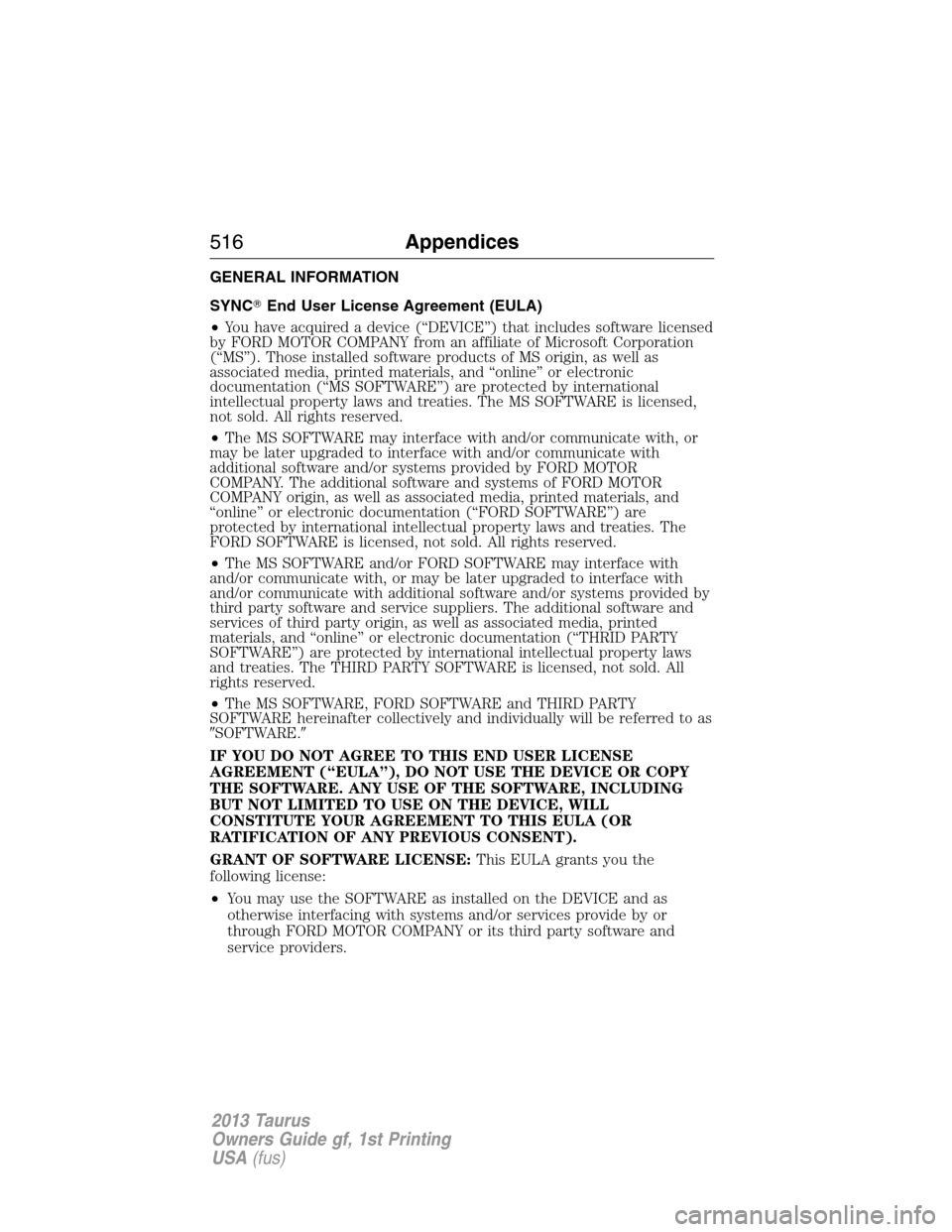 FORD TAURUS 2013 6.G Owners Manual GENERAL INFORMATION
SYNCEnd User License Agreement (EULA)
•You have acquired a device (“DEVICE”) that includes software licensed
by FORD MOTOR COMPANY from an affiliate of Microsoft Corporation