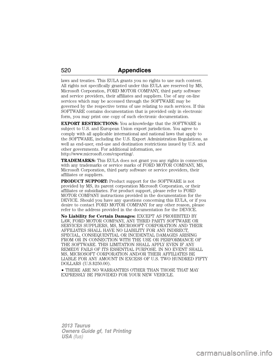FORD TAURUS 2013 6.G Owners Manual laws and treaties. This EULA grants you no rights to use such content.
All rights not specifically granted under this EULA are reserved by MS,
Microsoft Corporation, FORD MOTOR COMPANY, third party so