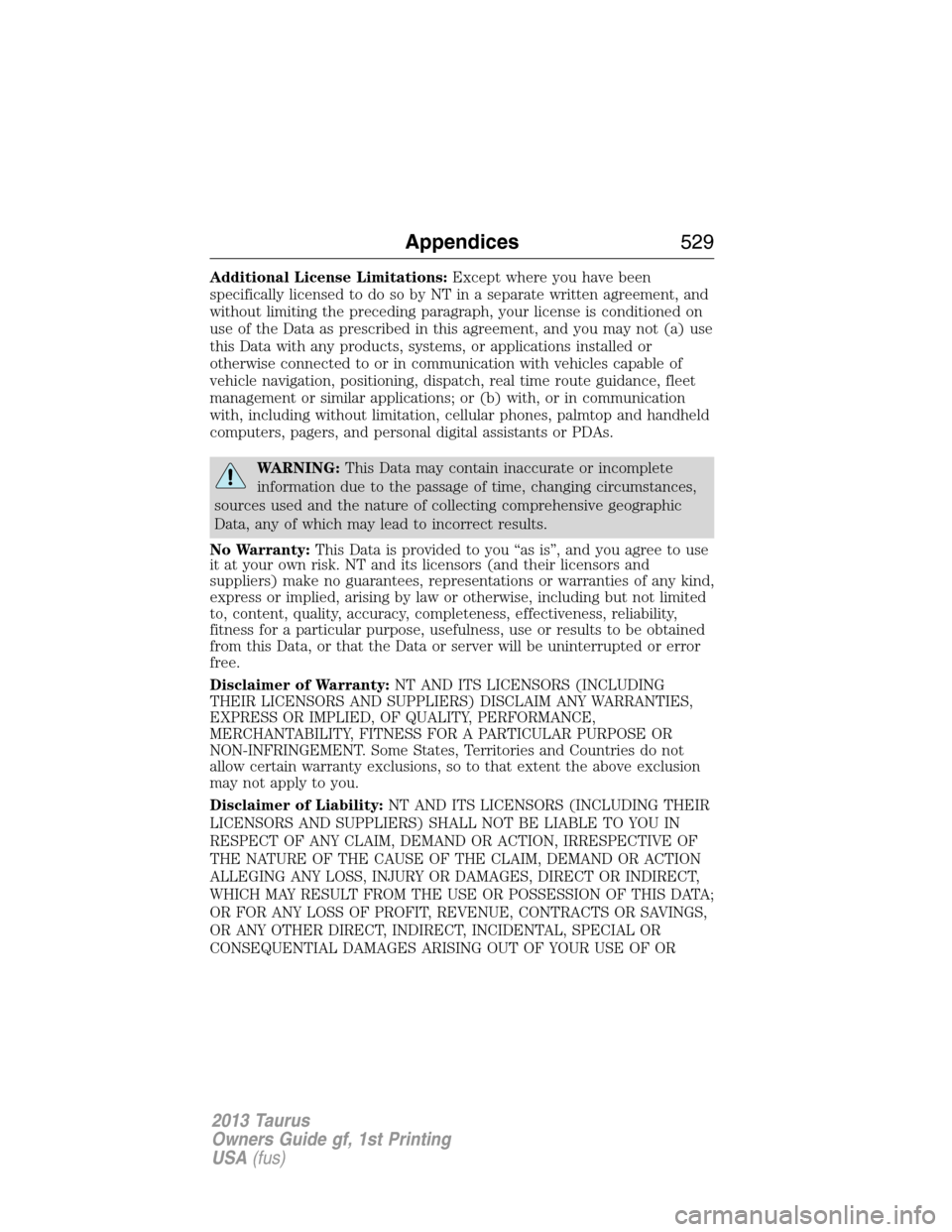 FORD TAURUS 2013 6.G Owners Manual Additional License Limitations:Except where you have been
specifically licensed to do so by NT in a separate written agreement, and
without limiting the preceding paragraph, your license is conditione