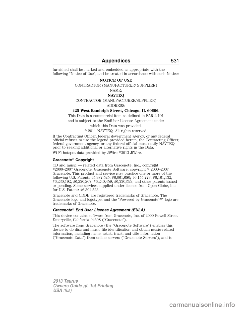 FORD TAURUS 2013 6.G Owners Manual furnished shall be marked and embedded as appropriate with the
following “Notice of Use”, and be treated in accordance with such Notice:
NOTICE OF USE
CONTRACTOR (MANUFACTURER/ SUPPLIER)
NAME:
NAV