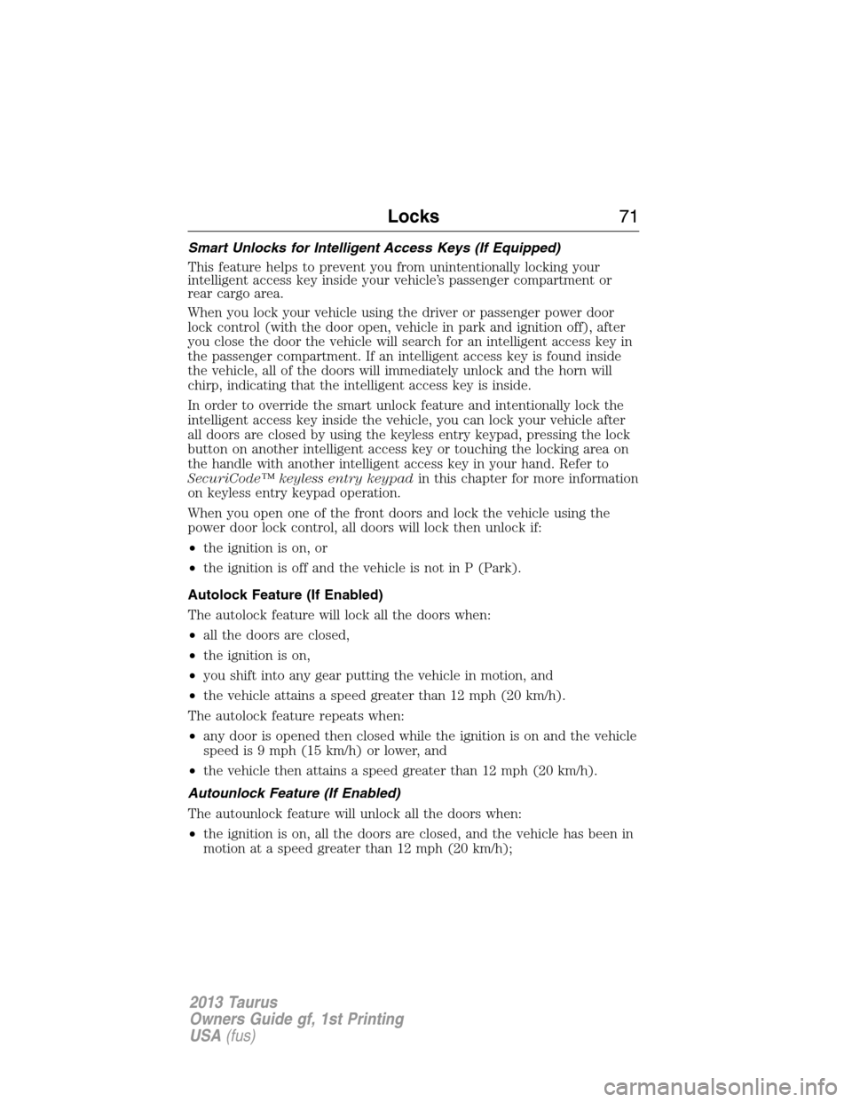 FORD TAURUS 2013 6.G Manual PDF Smart Unlocks for Intelligent Access Keys (If Equipped)
This feature helps to prevent you from unintentionally locking your
intelligent access key inside your vehicle’s passenger compartment or
rear