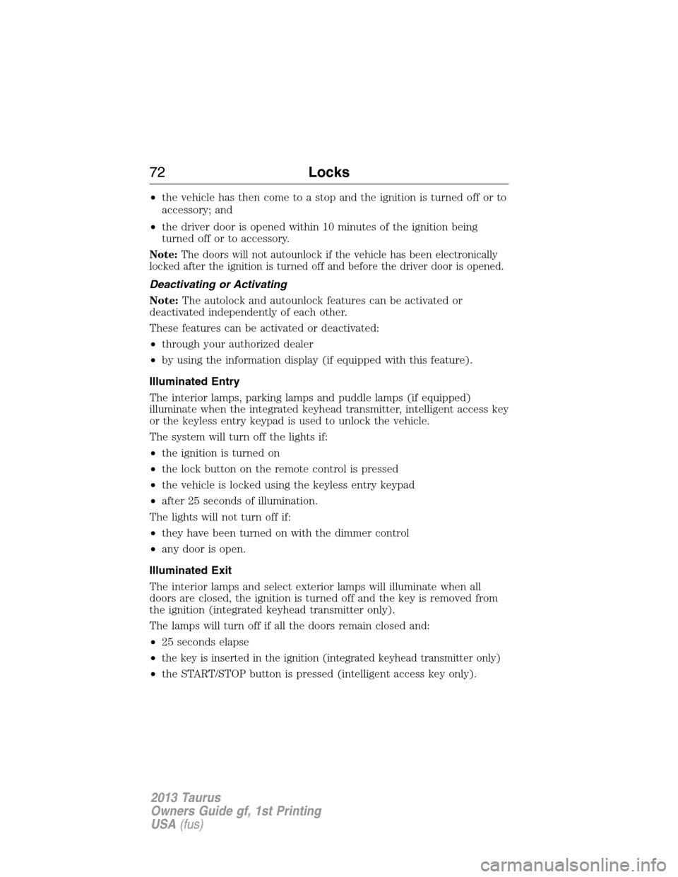 FORD TAURUS 2013 6.G Manual PDF •the vehicle has then come to a stop and the ignition is turned off or to
accessory; and
•the driver door is opened within 10 minutes of the ignition being
turned off or to accessory.
Note:The doo