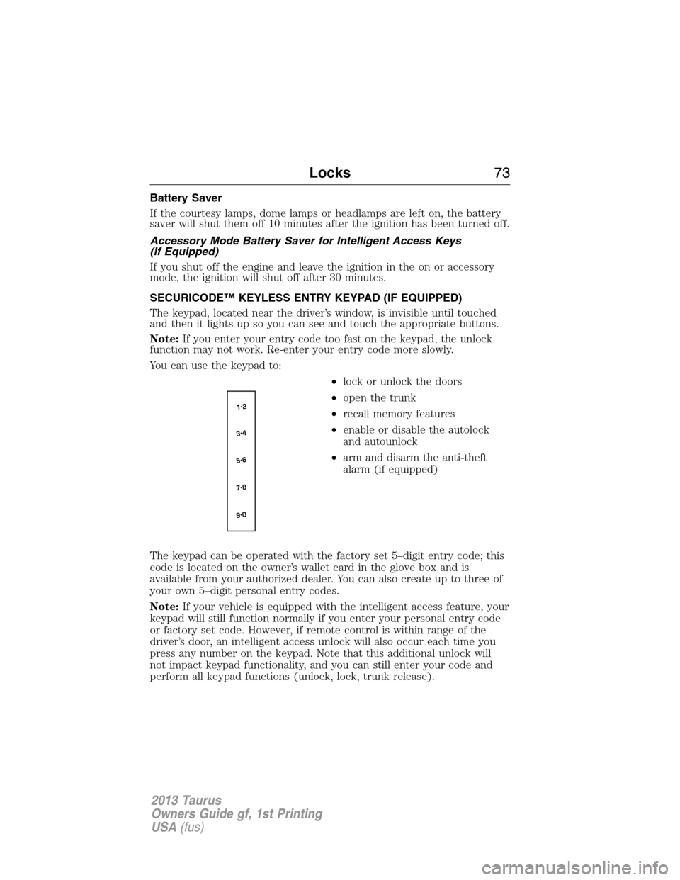 FORD TAURUS 2013 6.G Manual PDF Battery Saver
If the courtesy lamps, dome lamps or headlamps are left on, the battery
saver will shut them off 10 minutes after the ignition has been turned off.
Accessory Mode Battery Saver for Intel