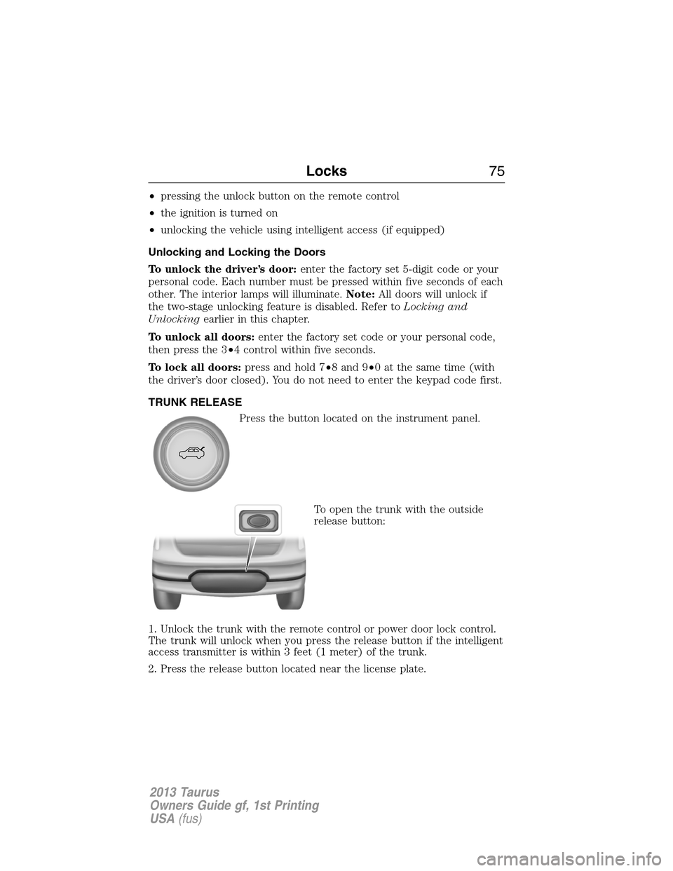 FORD TAURUS 2013 6.G Manual PDF •pressing the unlock button on the remote control
•the ignition is turned on
•unlocking the vehicle using intelligent access (if equipped)
Unlocking and Locking the Doors
To unlock the driver’