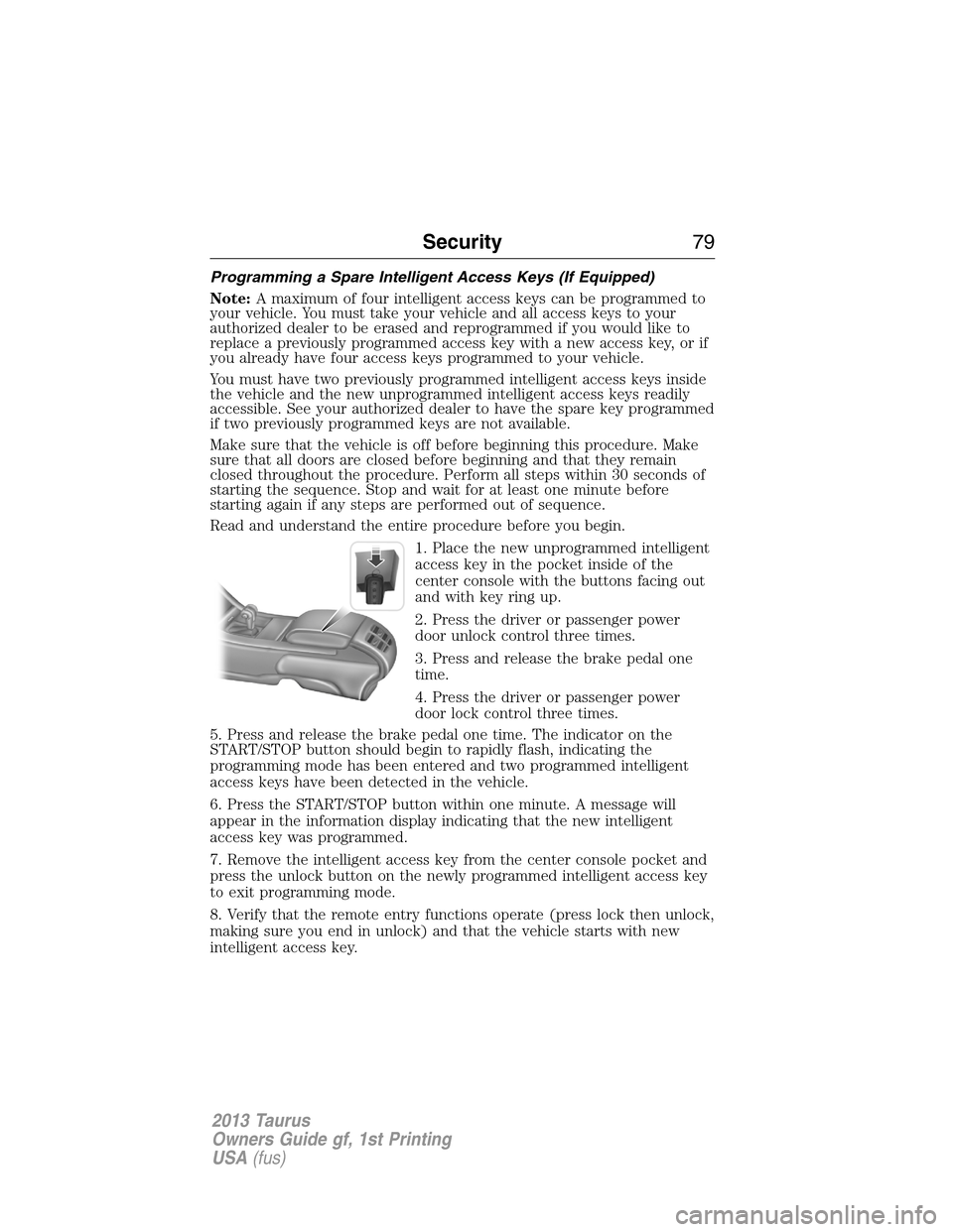 FORD TAURUS 2013 6.G Manual PDF Programming a Spare Intelligent Access Keys (If Equipped)
Note:A maximum of four intelligent access keys can be programmed to
your vehicle. You must take your vehicle and all access keys to your
autho