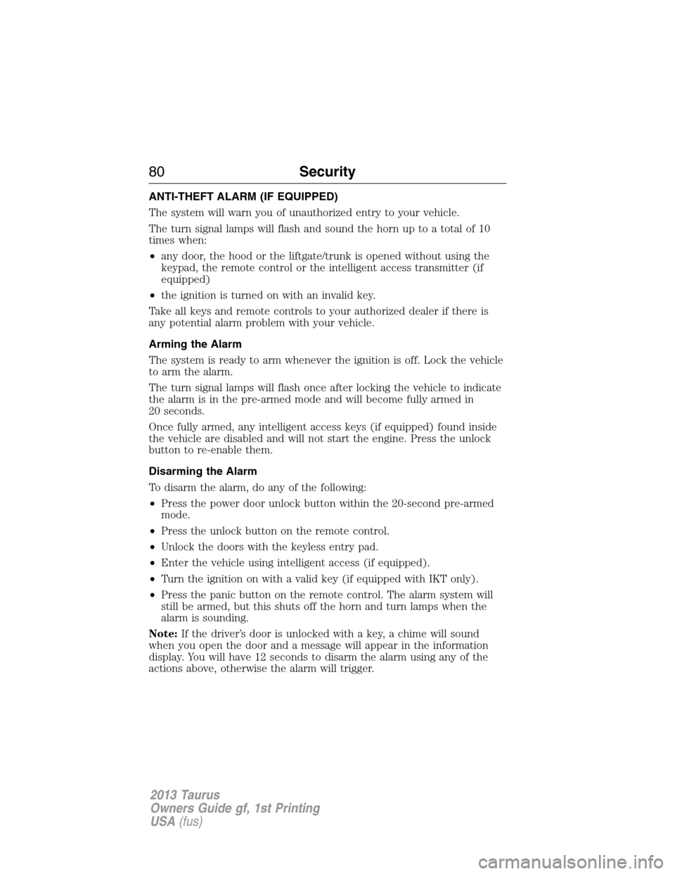 FORD TAURUS 2013 6.G Manual PDF ANTI-THEFT ALARM (IF EQUIPPED)
The system will warn you of unauthorized entry to your vehicle.
The turn signal lamps will flash and sound the horn up to a total of 10
times when:
•any door, the hood