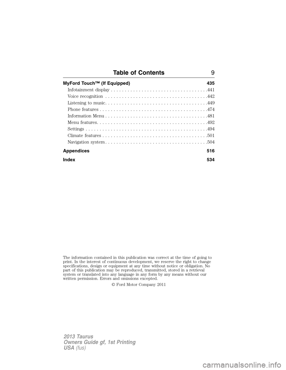 FORD TAURUS 2013 6.G Owners Manual MyFord Touch™ (If Equipped) 435
Infotainment display...................................441
Voice recognition.....................................442
Listening to music...............................