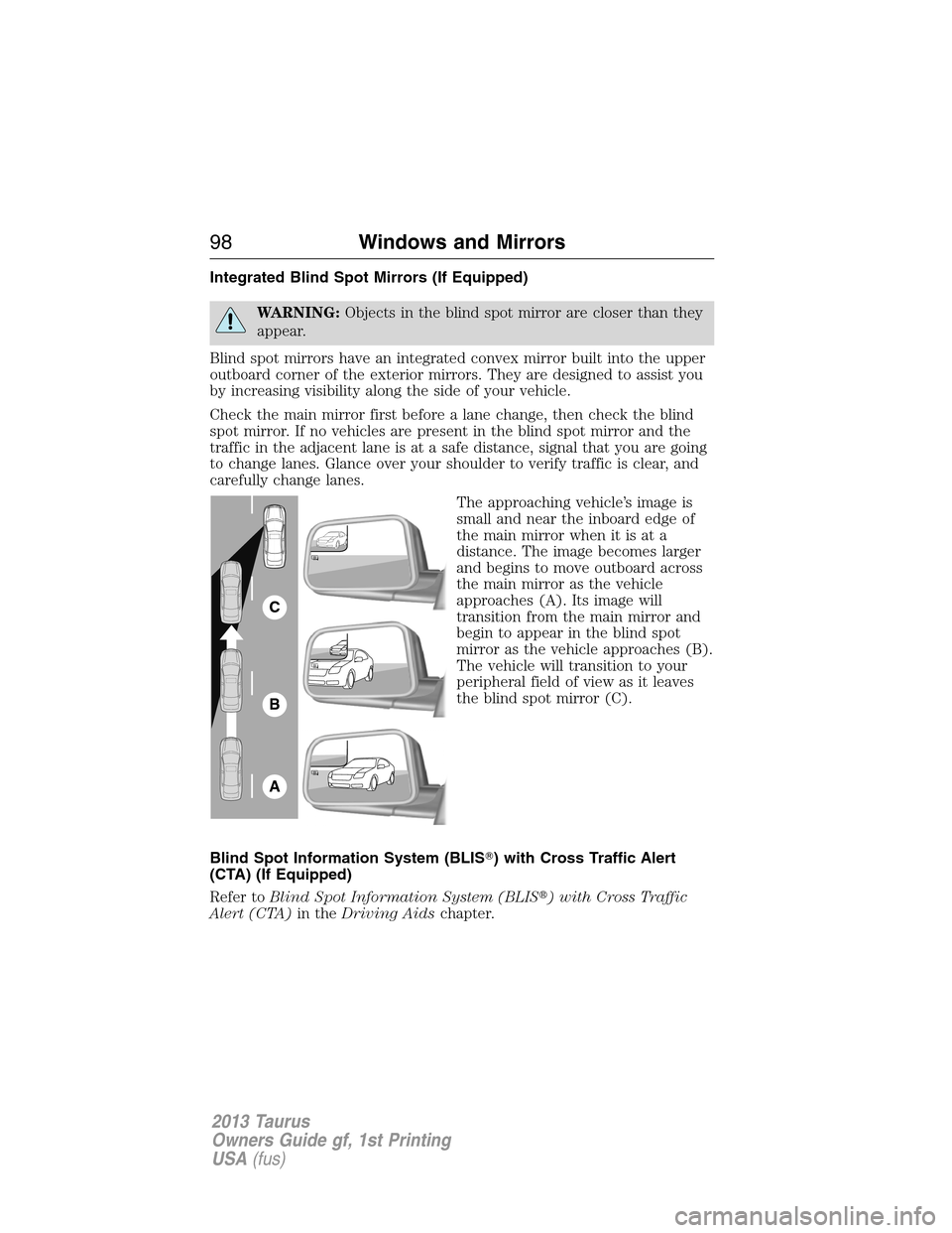 FORD TAURUS 2013 6.G Owners Manual Integrated Blind Spot Mirrors (If Equipped)
WARNING:Objects in the blind spot mirror are closer than they
appear.
Blind spot mirrors have an integrated convex mirror built into the upper
outboard corn