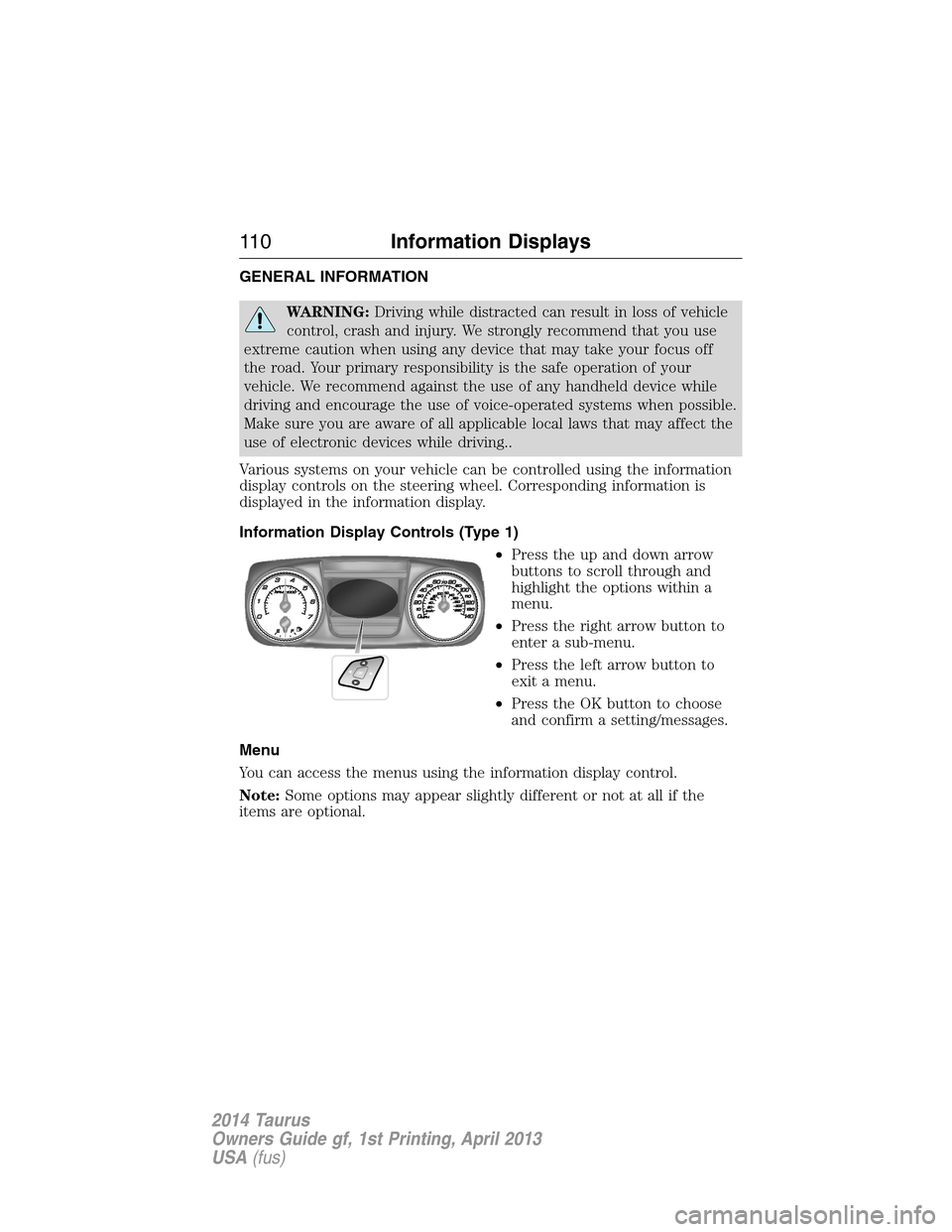 FORD TAURUS 2014 6.G Owners Manual GENERAL INFORMATION
WARNING:Driving while distracted can result in loss of vehicle
control, crash and injury. We strongly recommend that you use
extreme caution when using any device that may take you