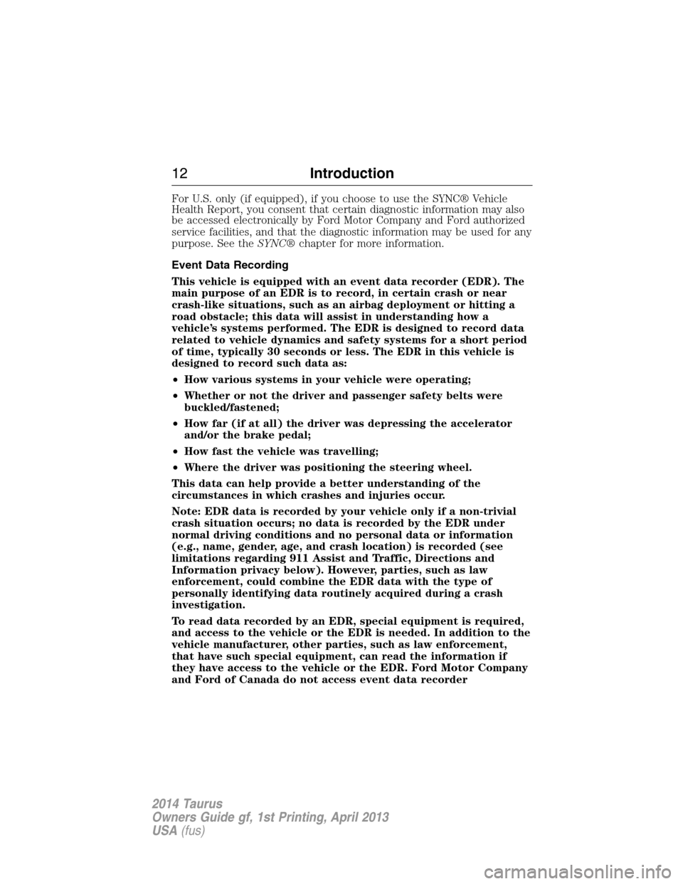 FORD TAURUS 2014 6.G Owners Manual For U.S. only (if equipped), if you choose to use the SYNC® Vehicle
Health Report, you consent that certain diagnostic information may also
be accessed electronically by Ford Motor Company and Ford a