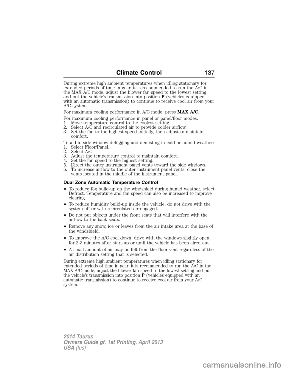FORD TAURUS 2014 6.G Owners Manual During extreme high ambient temperatures when idling stationary for
extended periods of time in gear, it is recommended to run the A/C in
the MAX A/C mode, adjust the blower fan speed to the lowest se
