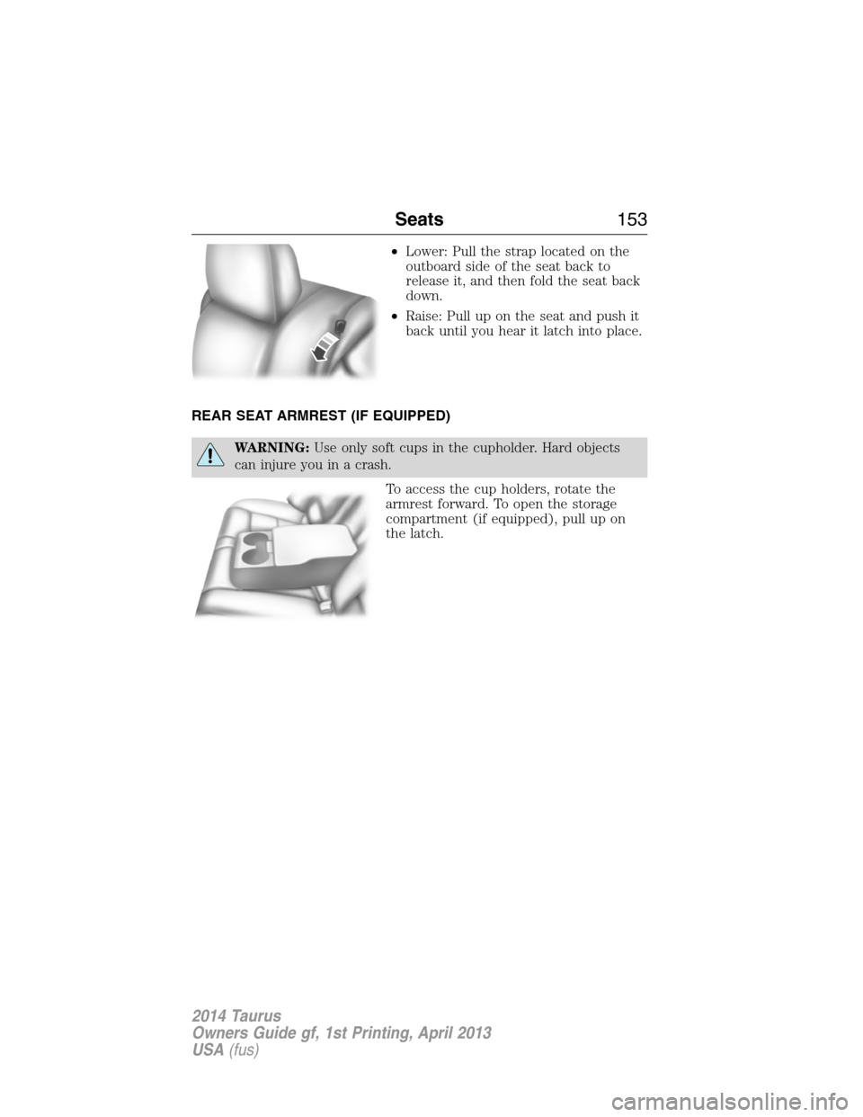 FORD TAURUS 2014 6.G Owners Manual •Lower: Pull the strap located on the
outboard side of the seat back to
release it, and then fold the seat back
down.
•Raise: Pull up on the seat and push it
back until you hear it latch into plac FORD TAURUS 2014 6.G Owners Manual •Lower: Pull the strap located on the
outboard side of the seat back to
release it, and then fold the seat back
down.
•Raise: Pull up on the seat and push it
back until you hear it latch into plac