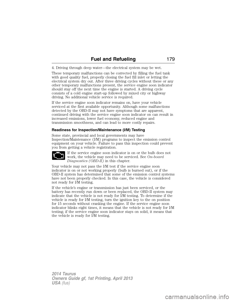 FORD TAURUS 2014 6.G Owners Manual 4. Driving through deep water—the electrical system may be wet.
These temporary malfunctions can be corrected by filling the fuel tank
with good quality fuel, properly closing the fuel fill inlet or FORD TAURUS 2014 6.G Owners Manual 4. Driving through deep water—the electrical system may be wet.
These temporary malfunctions can be corrected by filling the fuel tank
with good quality fuel, properly closing the fuel fill inlet or
