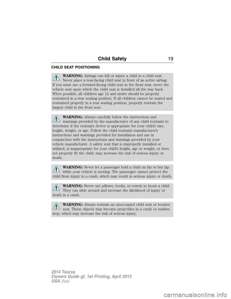 FORD TAURUS 2014 6.G Owners Manual CHILD SEAT POSITIONING
WARNING:Airbags can kill or injure a child in a child seat.
Never place a rear-facing child seat in front of an active airbag.
If you must use a forward-facing child seat in the