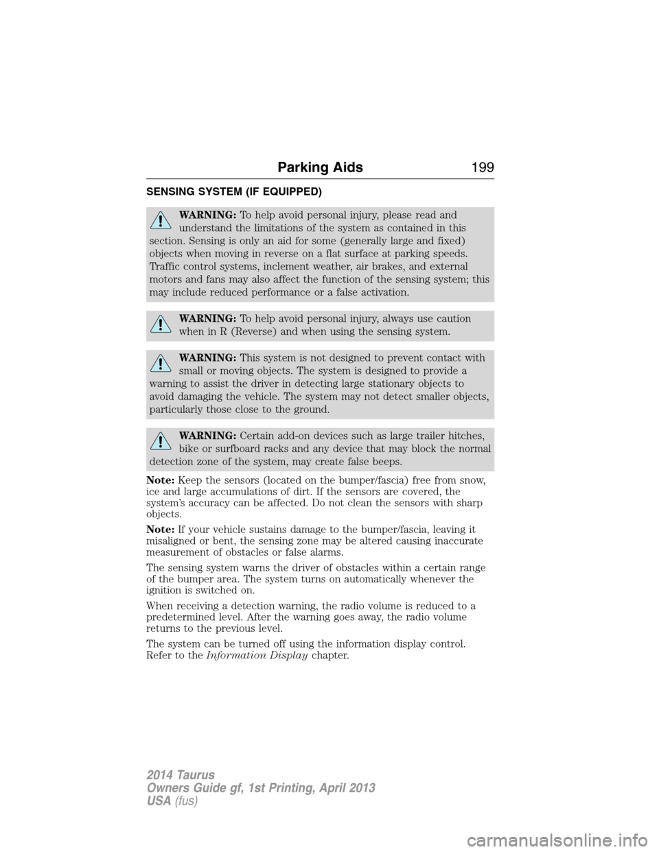 FORD TAURUS 2014 6.G Owners Manual SENSING SYSTEM (IF EQUIPPED)
WARNING:To help avoid personal injury, please read and
understand the limitations of the system as contained in this
section. Sensing is only an aid for some (generally la FORD TAURUS 2014 6.G Owners Manual SENSING SYSTEM (IF EQUIPPED)
WARNING:To help avoid personal injury, please read and
understand the limitations of the system as contained in this
section. Sensing is only an aid for some (generally la