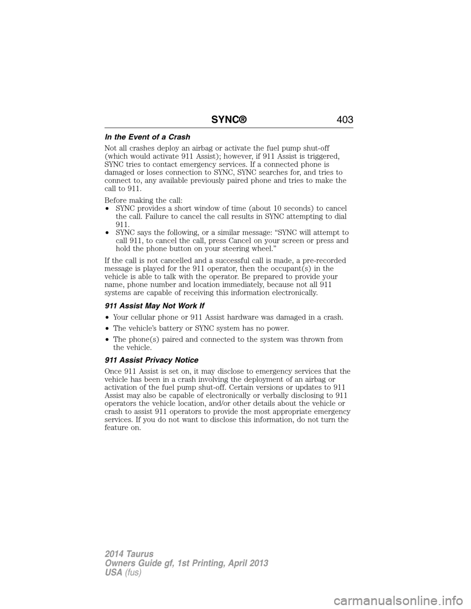 FORD TAURUS 2014 6.G Owners Manual In the Event of a Crash
Not all crashes deploy an airbag or activate the fuel pump shut-off
(which would activate 911 Assist); however, if 911 Assist is triggered,
SYNC tries to contact emergency serv FORD TAURUS 2014 6.G Owners Manual In the Event of a Crash
Not all crashes deploy an airbag or activate the fuel pump shut-off
(which would activate 911 Assist); however, if 911 Assist is triggered,
SYNC tries to contact emergency serv