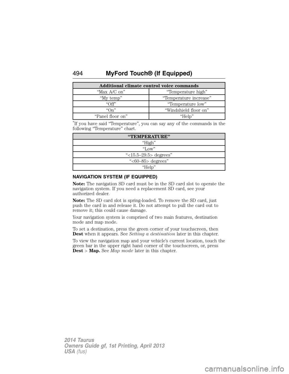 FORD TAURUS 2014 6.G Owners Manual Additional climate control voice commands
“Max A/C on” “Temperature high”
“My temp” “Temperature increase”
“Off” “Temperature low”
“On” “Windshield floor on”
“Panel f FORD TAURUS 2014 6.G Owners Manual Additional climate control voice commands
“Max A/C on” “Temperature high”
“My temp” “Temperature increase”
“Off” “Temperature low”
“On” “Windshield floor on”
“Panel f
