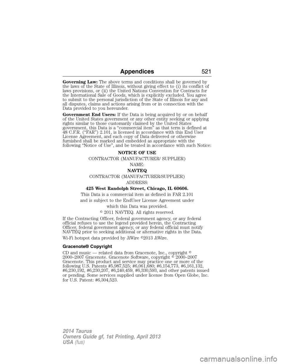 FORD TAURUS 2014 6.G Owners Manual Governing Law:The above terms and conditions shall be governed by
the laws of the State of Illinois, without giving effect to (i) its conflict of
laws provisions, or (ii) the United Nations Convention