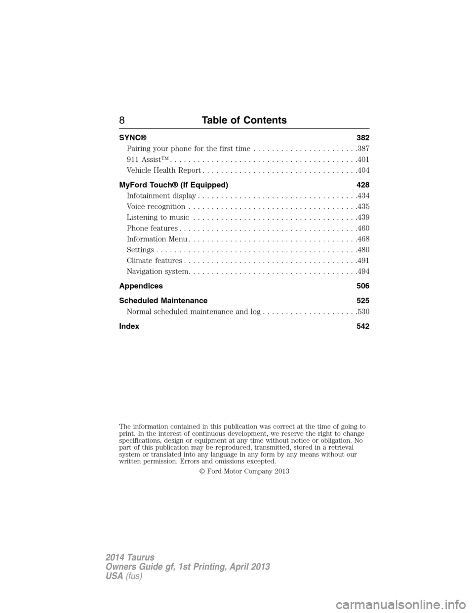 FORD TAURUS 2014 6.G Owners Manual SYNC® 382
Pairing your phone for the first time.......................387
911 Assist™.........................................401
Vehicle Health Report..................................404
MyFord T
