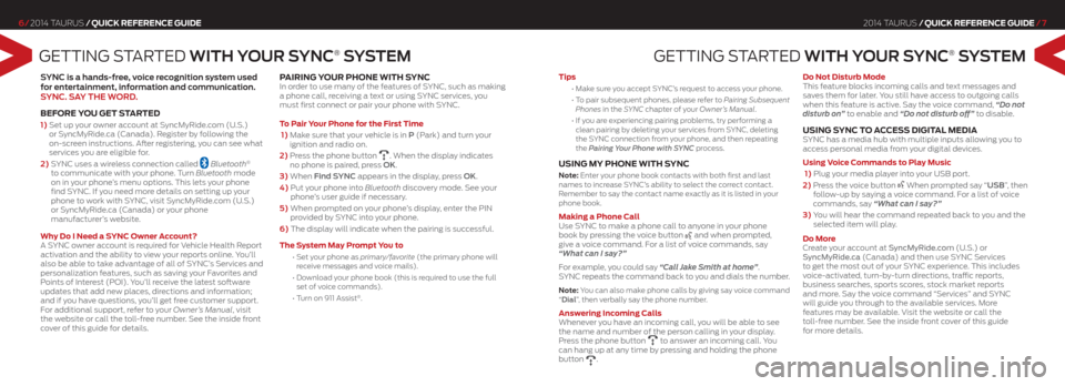 FORD TAURUS 2014 6.G Quick Reference Guide GETTING STARTEd WiTh Y Our SYNC® S YSTEm
SYNC is a hands-free, voice recognition system used  
for entertainment, information and communication.  
SYNC. S aY ThE WOrd .
 
befoRe you Get st ARted
1)  